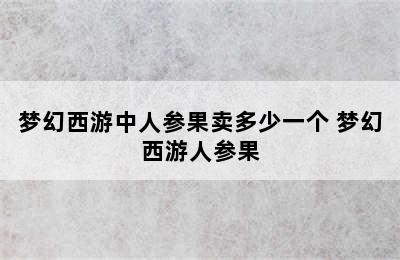 梦幻西游中人参果卖多少一个 梦幻西游人参果